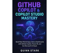 GITHUB COPILOT & COPILOT STUDIO MASTERY: Build Real-World Apps, Bots & Dashboards with GitHub Copilot, Power BI, and the Microsoft AI Stack