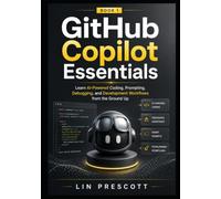 GitHub Copilot Essentials: Learn AI-Powered Coding, Prompting, Debugging, and Development Workflows from the Ground Up (The GitHub Copilot Professional Series)