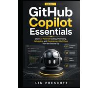 GitHub Copilot Essentials: Learn AI-Powered Coding, Prompting, Debugging, and Development Workflows from the Ground Up (The GitHub Copilot Professional Series)