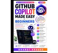 GitHub Copilot Made Easy for Beginners: A Practical Step-by-Step Guide to Writing Better Code, Building Real Projects, and Boosting Productivity with AI Pair Programming (AI Coding Made Easy Series)