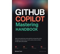 Github Copilot Mastery Handbook: Master AI Pair Programming, Prompt Engineering, Code Generation, Testing, Debugging, Pull Request Reviews, Multi-File ... Faster, Higher-Quality Software Development