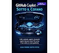 GitHub Copilot Sotto il Cofano: LLM, contesto, agenti e strumenti: capire davvero come l’IA scrive il codice e come guidarla
