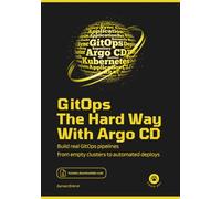 GitOps the Hard Way, with Argo CD: Build Real GitOps Pipelines From Empty Clusters to Automated Deploys