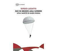 Giù in mezzo agli uomini. Vita e morte di Guido Rossa (Gli struzzi. Nuova serie)