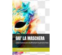 GIU' LA MASCHERA: Come riconoscere ed affrontare le persone false