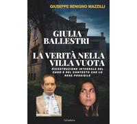 GIULIA BALLESTRI - LA VERITÀ NELLA VILLA VUOTA: Ricostruzione Integrale del Caso e del Contesto che lo Rese Possibile (Realmente Accaduto)