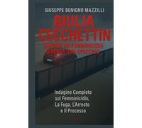 GIULIA CECCHETTIN - QUANDO UN FEMMINICIDIO DIVENTA UNO SPECCHIO: Indagine Completa sul Femminicidio, La Fuga, L’Arresto e Il Processo (Realmente Accaduto)
