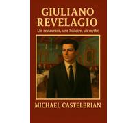 GIULIANO REVELAGIO un restaurant, une histoire, un mythe: Survivre et apprendre dans le restaurant le plus huppé de Los Angeles