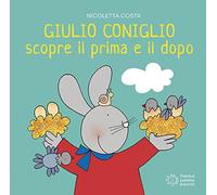 Giulio Coniglio scopre il prima e il dopo. Ediz. illustrata (Giulio scopre)