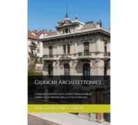 Giuochi Architettonici: Cinquanta Ritratti non troppo immaginari di fabbricati scomparsi della città di Milano (Cronache Edilizie Milanesi)