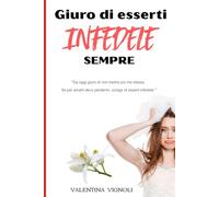 GIURO DI ESSERTI INFEDELE PER SEMPRE. La promessa che ogni donna dovrebbe fare a se stessa (“Ricostruire Se Stesse - Serie Empowerment Donna”)