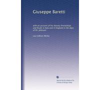 Giuseppe Baretti: with an account of his literary friendships and feuds in Italy and in England in the days of Dr. Johnson