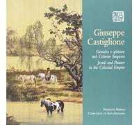 Giuseppe Castiglione. Gesuita e pittore nel Celeste Impero. Ediz. bilingue (Glaphyria)