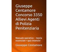 Giuseppe Centamore Concorso 3350 Allievi Agenti di Polizia Penitenziaria: Manuale operativo - teoria essenziale + quiz intensivi (Manuali Centamore per la preparazione ai concorsi pubblici)