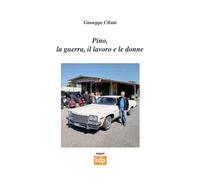 Giuseppe Cifani - Pino, la guerra, il lavoro e le donne