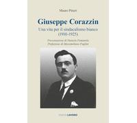 Giuseppe Corazzin. Una vita per il sindacalismo bianco (1910-1925) (Testimoni)