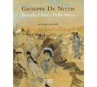 Giuseppe De Nittis. Barletta, Palazzo della Marra. Catalogo generale. Ediz. a colori (Arti figurative)