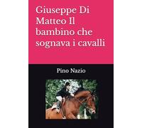Giuseppe Di Matteo Il bambino che sognava i cavalli: 779 giorni ostaggio dei corleonesi (Inchieste)
