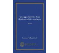 Giuseppe Mazzini e il suo idealismo politico e religioso (Vol-1): discorso