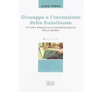 Giuseppe o l'invenzione della fratellanza. Lettura narrativa e antropologica della Genesi. IV Gen. 37-50 (Testi e commenti)