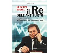 Giuseppe Scazza - Il Re dell'antifurto: Lo spirito contadino che creò dal nulla la Silicon Valley dell’antifurto per auto