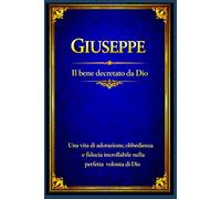 Giuseppe: Una vita di adorazione, obbedienza e fiducia incrollabile nella perfetta volontà di Dio