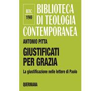 Giustificati per grazia. La giustificazione nelle lettere di Paolo (Biblioteca di teologia contemporanea)
