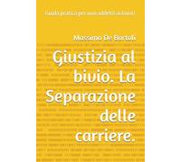 Giustizia al bivio. La Separazione delle carriere.: Guida pratica per non addetti ai lavori