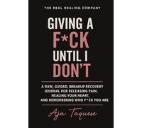 Give A F*ck, Until I Don't: A raw, guided, break-up recovery journal for releasing pain, healing your heart, and remembering who f*ck you are