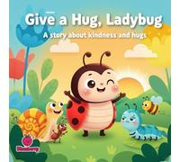 Give a Hug, Ladybug: A Rhyming Story About Kindness and Hugs (The 100 Book Kids Collection)