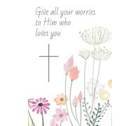 Give All Your Worries To Him Who Loves You Notebook: A Christian Journal For Women To Surrender Anxiety, Find Peace, And Trust God | 6x9 inches, 110 ... Milestones, Holidays, and Spiritual Growth