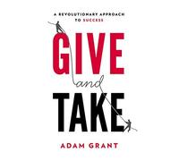 Give and Take: A Revolutionary Approach to Success by Grant Ph.D., Adam M. (2013) Hardcover