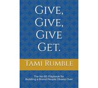 Give, Give, Give Get.: The No-BS Playbook for Building a Brand People Obsess Over