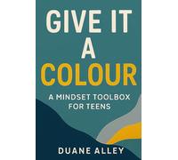 GIVE IT A COLOUR - A MINDSET TOOLBOX FOR TEENS
