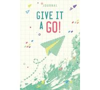 Give It a Go Journal: Embrace New Experiences, Open Your Mind, and Discover Your True Self