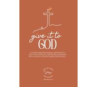Give it to God: A GUIDED PRAYER JOURNAL DESIGNED TO HELP YOU GROW YOUR RELATIONSHIP WITH GOD & create MORE INNER PEACE