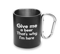 Give Me A Beer That's Why I Am Here - Taza de metal con asa de mosquetón, taza de camping