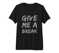 Give Me A Break Funny Sarcástico Cansado Humor Diciendo Novedad Camiseta Premium