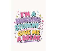 Give Me a Break I’m a Nursing Student: Funny Nursing School Journal | 100-Page College Notebook for Lecture Notes, Clinical Rotations, Study Lists & ... Thoughts | Perfect Gift for Nursing Students