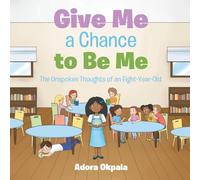 Give Me a Chance to Be Me: The Unspoken Thoughts of an Eight-Year-Old