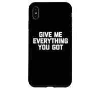 Give Me Everything You Got - Novedad sarcástica divertida Carcasa para iPhone XS Max