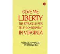 Give Me Liberty: The Struggle for Self-Government in Virginia