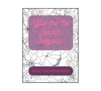 Give me the fuxxin crayons!: Adult coloring book