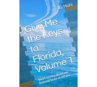 Give Me the Keys to Florida, Volume 1: Short stories about our Beloved State of Affairs