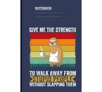 Give Me The Strength To Walk Away From Stupid People Without Slapping Them With Funny Sloth Holding Coffee Illustration: Notebook