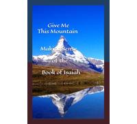Give Me This Mountain: Making sense of the book of Isaiah: Two Volumes in One Book