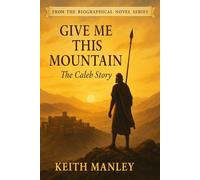 Give Me This Mountain: The Caleb Story (The Biographical Novel Series)