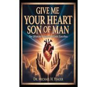 GIVE ME YOUR HEART SON OF MAN: The Ultimate Purpose Of Gods Sacrifice