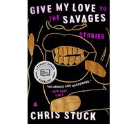Give My Love to the Savages: Stories