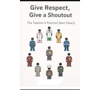 GIVE RESPECT, GIVE A SHOUT OUT: THE TEACHERS POSITION, SEEN CLEARLY